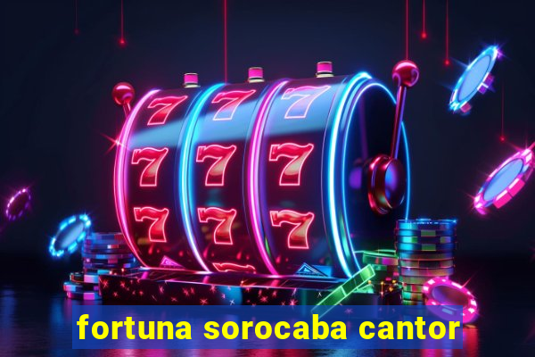 fortuna sorocaba cantor